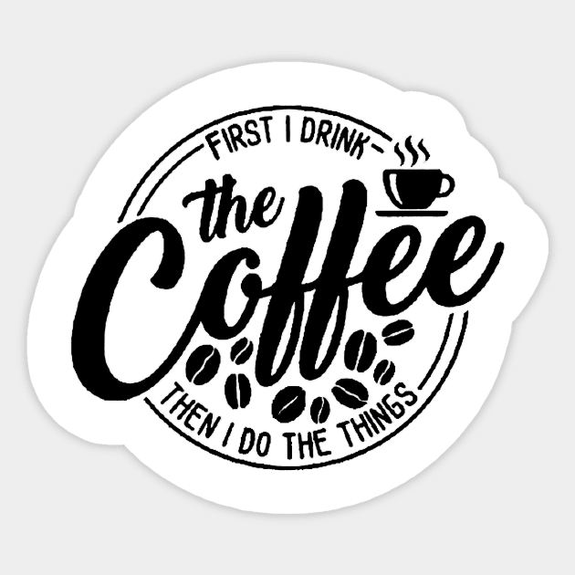 First I Drink The Coffee Then I Do The Things , coffee, cute, funny Sticker by creativitythings 